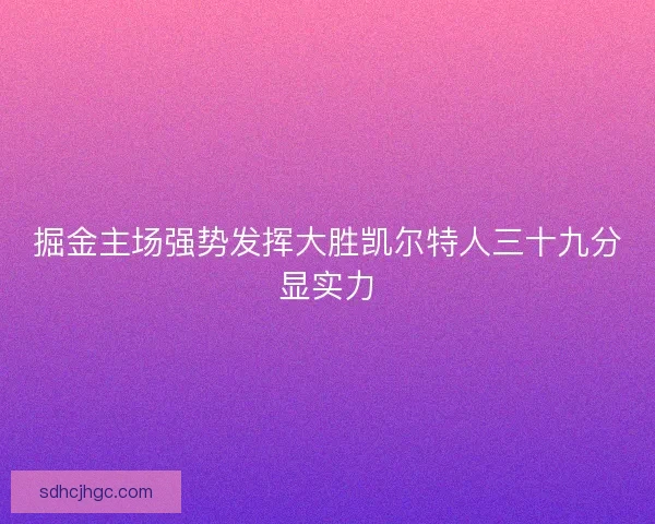 掘金主场强势发挥大胜凯尔特人三十九分显实力